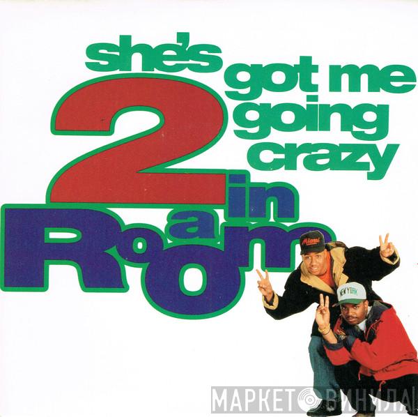 2 In A Room - She's Got Me Going Crazy