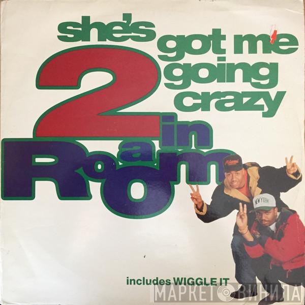 2 In A Room - She's Got Me Going Crazy