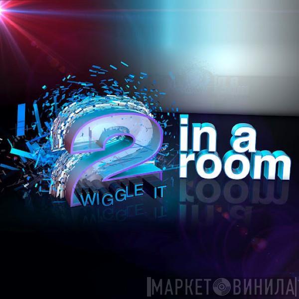  2 In A Room  - Wiggle It