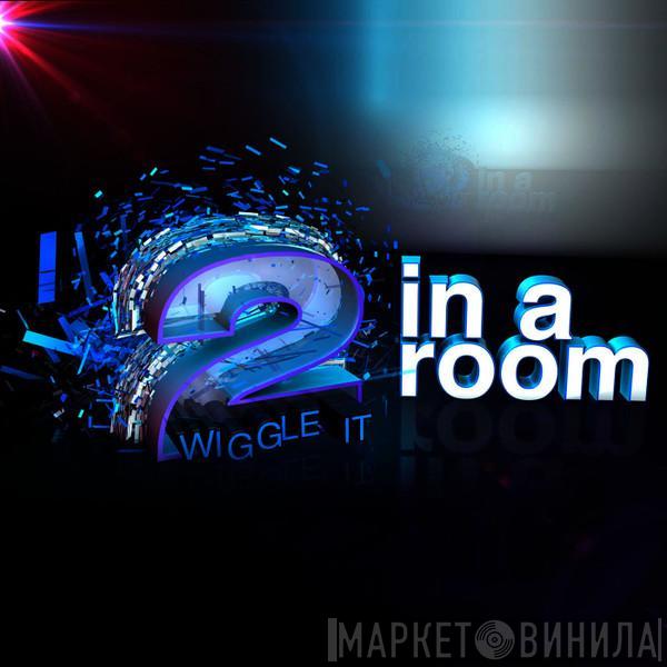  2 In A Room  - Wiggle It