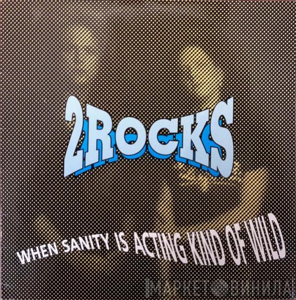 2 Rocks - When Sanity Is Acting Kind Of Wild