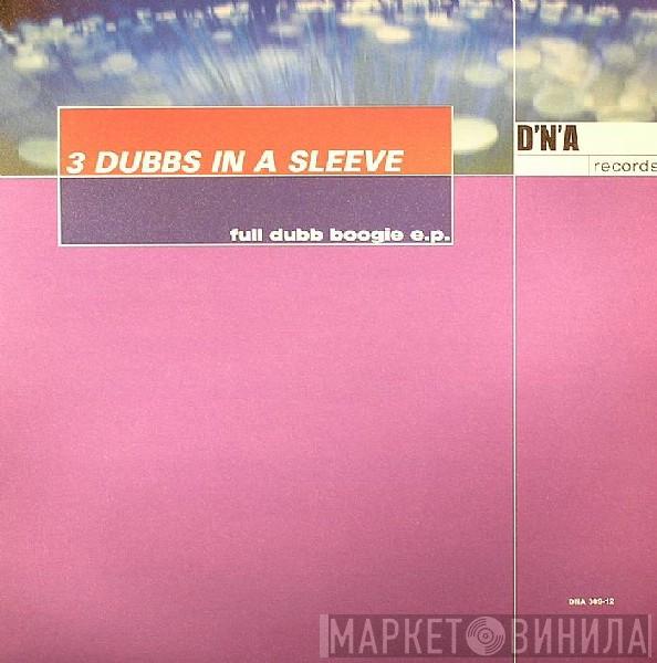 3 Dubbs In A Sleeve - Full Dubb Boogie E.P.