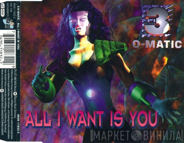 3-O-Matic - All I Want Is You