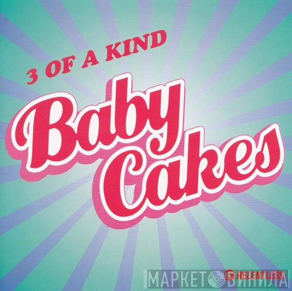 3 Of A Kind  - Baby Cakes