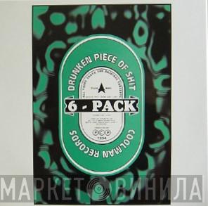 6-Pack - Drunken Piece Of Shit