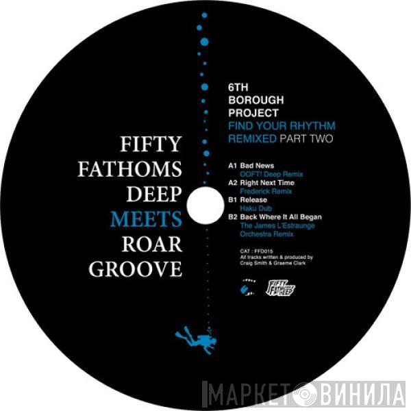 6th Borough Project - Find Your Rhythm Remixed Part Two (Fifty Fathoms Deep Meets Roar Groove)