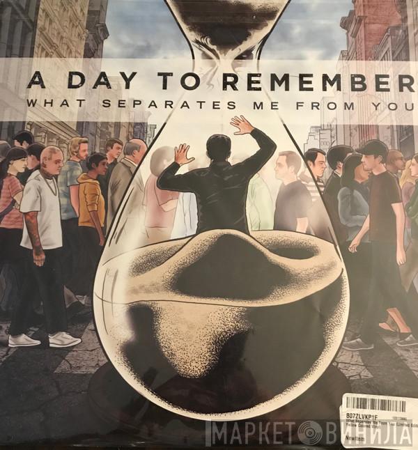  A Day To Remember  - What Separates Me From You