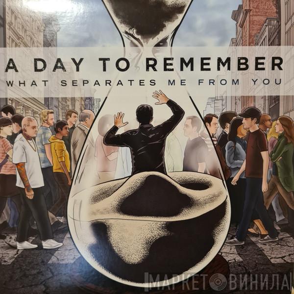  A Day To Remember  - What Separates Me From You