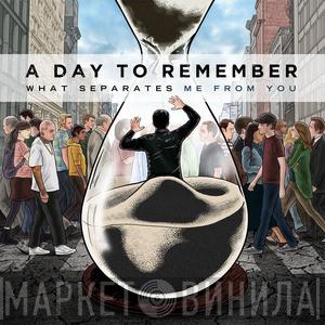  A Day To Remember  - What Separates Me From You