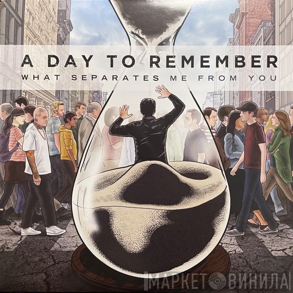  A Day To Remember  - What Separates Me From You