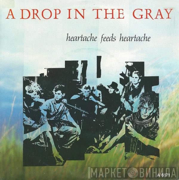 A Drop In The Gray - Heartache Feeds Heartache