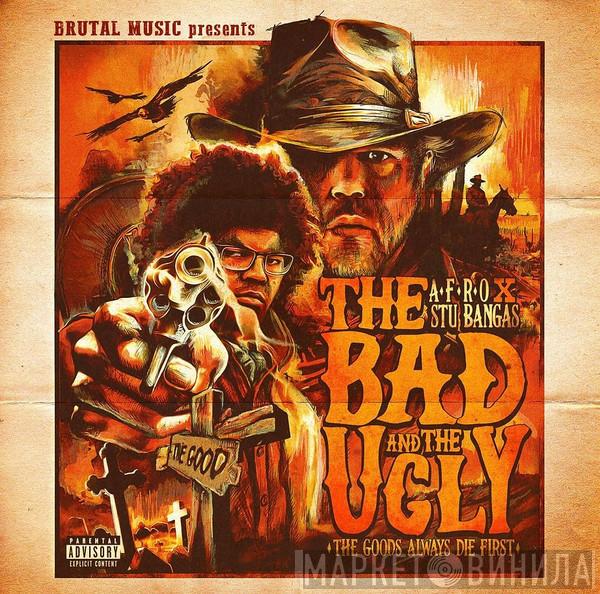 A-F-R-O, Stu Bangas - The Bad And The Ugly - The Goods Always Die First