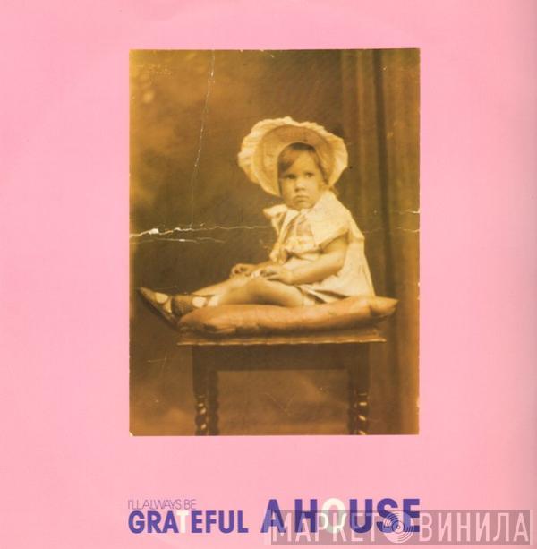 A House - I'll Always Be Grateful