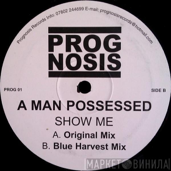 A Man Possessed - Show Me