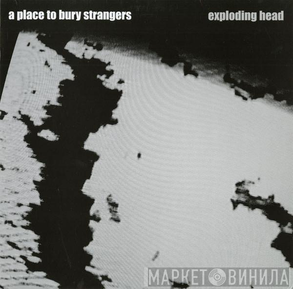 A Place To Bury Strangers - Exploding Head