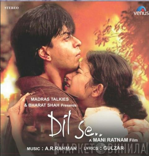 , A.R. Rahman  Gulzar  - Dil Se