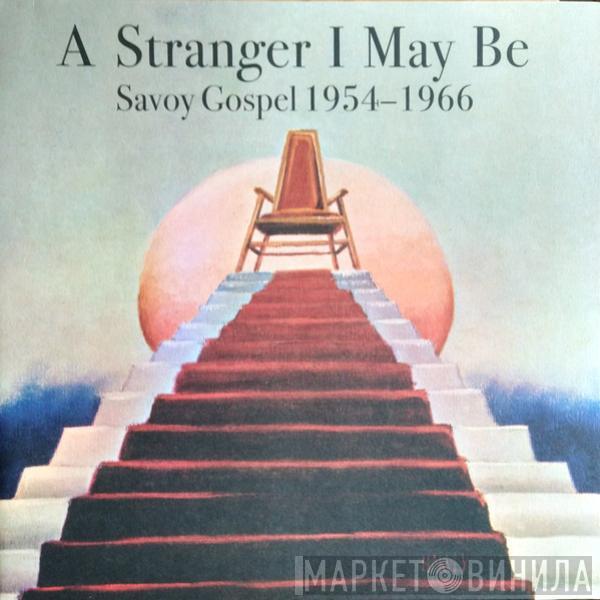  - A Stranger I May Be (Savoy Gospel 1954-1966)