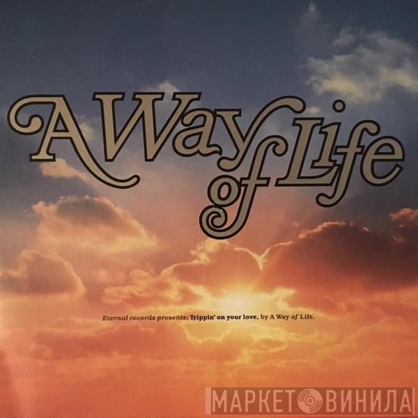 A Way Of Life - Trippin' On Your Love
