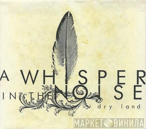  A Whisper In The Noise  - Dry Land