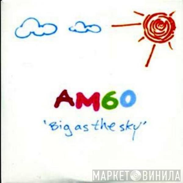 AM60 - Big As The Sky