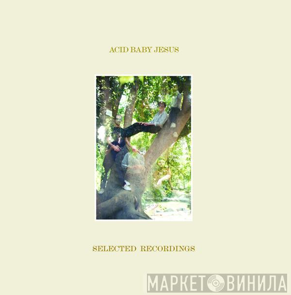 Acid Baby Jesus - Selected Recordings