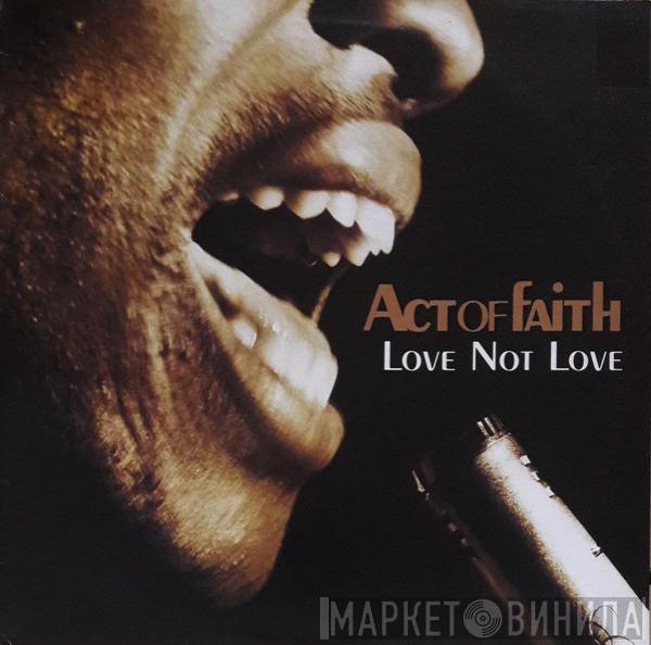  Act Of Faith  - Love Not Love