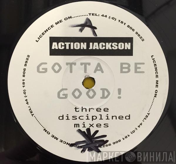 Action Jackson - Gotta Be Good! (Three Disciplined Mixes)