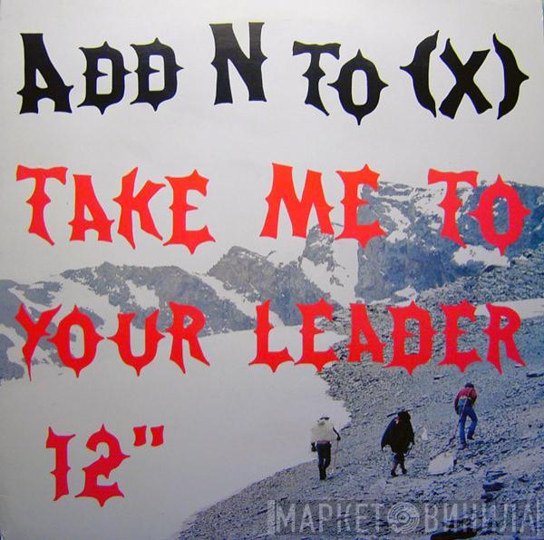 Add N To (X) - Take Me To  Your Leader