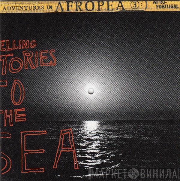  - Adventures In Afropea 3: Telling Stories To The Sea