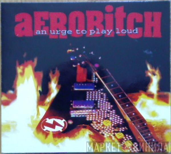 Aerobitch - An Urge To Play Loud