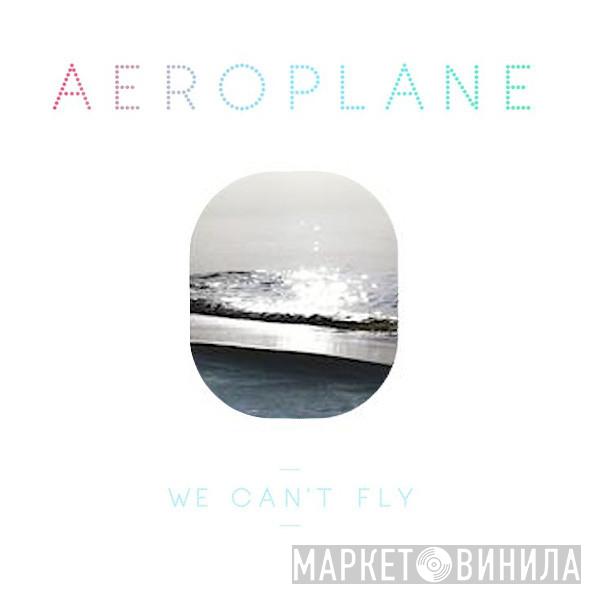 Aeroplane  - We Can't Fly