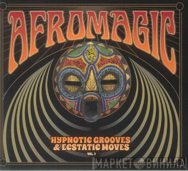  - Afromagic: Hypnotic Grooves & Ecstatic Moves Vol 1