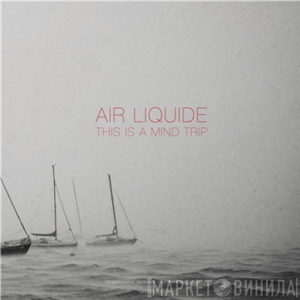 Air Liquide - This Is A Mind Trip