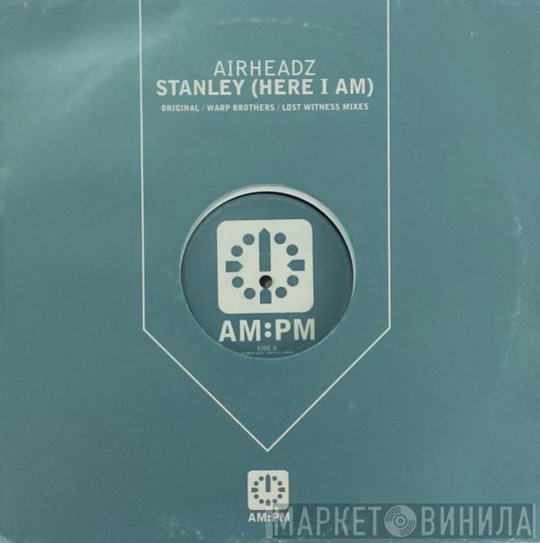 Airheadz - Stanley (Here I Am)