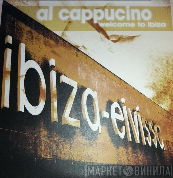 Al Cappucino - Welcome To Ibiza