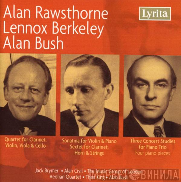 Alan Rawsthorne, Lennox Berkeley, Alan Bush, Jack Brymer, Alan Civil, The Music Group Of London, Aeolian String Quartet, Thea King - Alan Rawsthorne / Lennox Berkeley / Alan Bush
