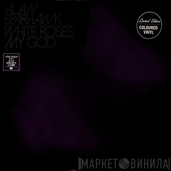 Alan Sparhawk - White Roses, My God 
