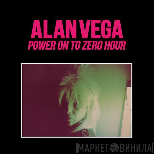  Alan Vega  - Power On To Zero Hour