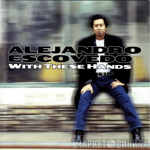Alejandro Escovedo - With These Hands