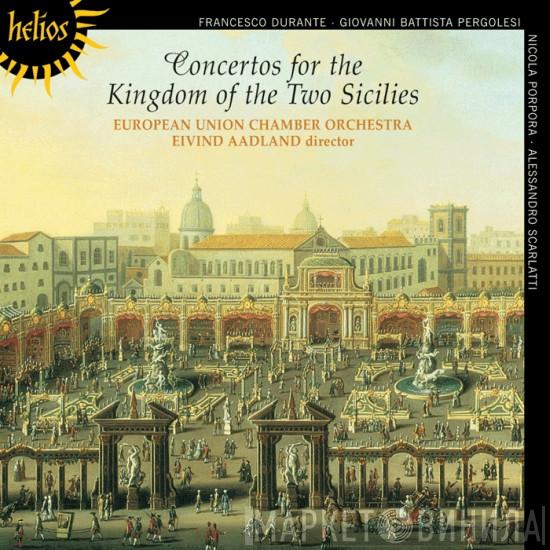 , Alessandro Scarlatti , Giovanni Battista Pergolesi , Nicola Porpora , Francesco Durante , European Union Chamber Orchestra  Eivind Aadland  - Concertos For The Kingdom Of The Two Sicilies