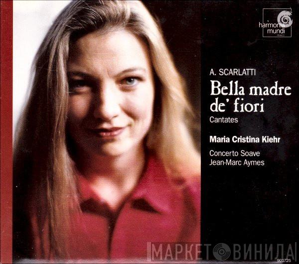 Alessandro Scarlatti, Maria Cristina Kiehr, Concerto Soave, Jean-Marc Aymes - Bella Madre De' Fiori (Cantates)