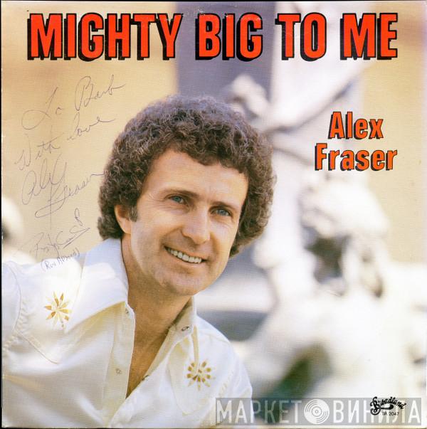 Alex Fraser  - Mighty Big To Me