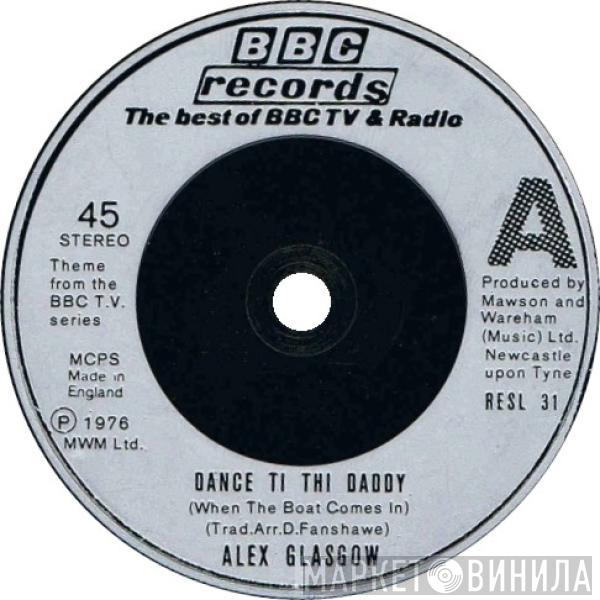 Alex Glasgow - Dance Ti Thi Daddy (When The Boat Comes In)