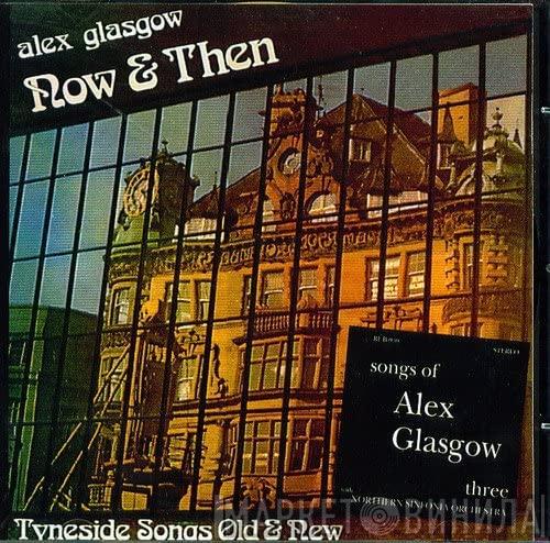 Alex Glasgow - Songs of Alex Glasgow Vol. Three / Now & Then: Tyneside Songs Old & New