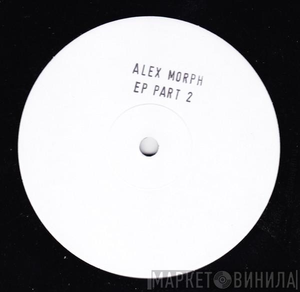 Alex M.O.R.P.H. - EP Part 2