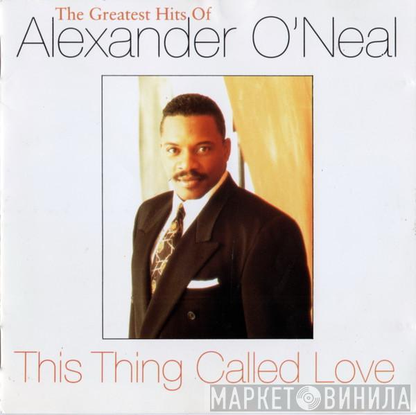 Alexander O'Neal - This Thing Called Love (The Greatest Hits Of Alexander O'Neal)