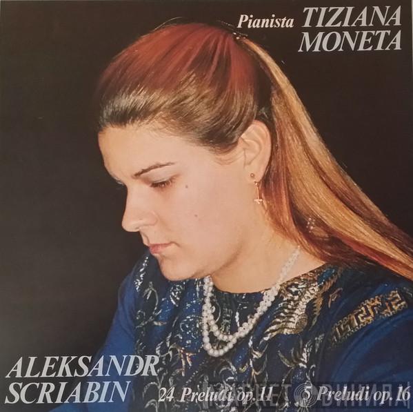 Alexander Scriabine, Tiziana Moneta - ALEKSANDR SCRIABIN 24 prelui op.11, 5 preludi op.16 TIZIANA MONETA pianista LP
