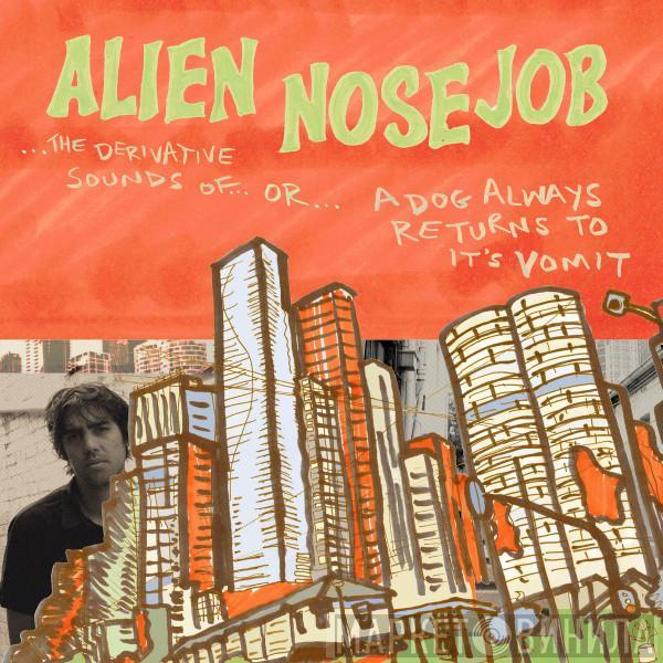 Alien Nose Job - The Derivative Sounds Of...Or...A Dog Always Returns To Its Vomit