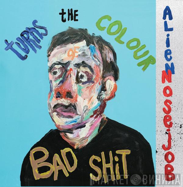 Alien Nose Job - Turns The Colour Of Bad Shit