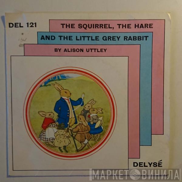 Alison Uttley - The Squirrel, The Hare And The Little Grey Rabbit